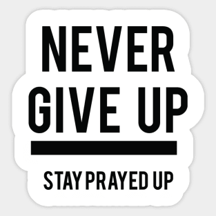 NEVER GIVE UP STAY PRAYED UP Sticker